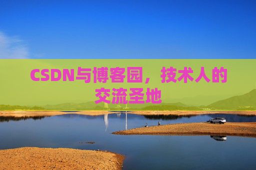 CSDN与博客园，技术人的交流圣地